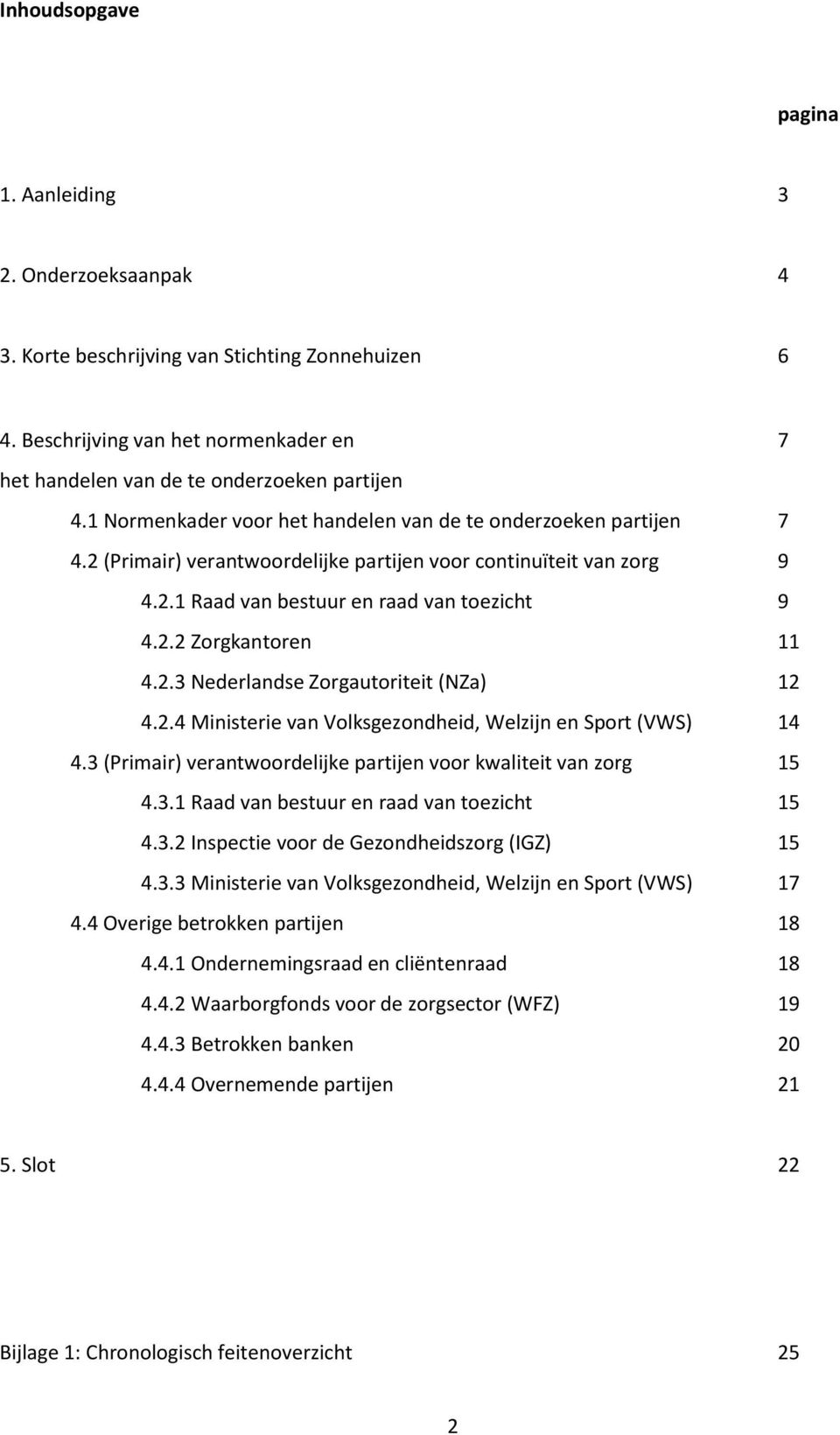 2.3 Nederlandse Zorgautoriteit (NZa) 12 4.2.4 Ministerie van Volksgezondheid, Welzijn en Sport (VWS) 14 4.3 (Primair) verantwoordelijke partijen voor kwaliteit van zorg 15 4.3.1 Raad van bestuur en raad van toezicht 15 4.