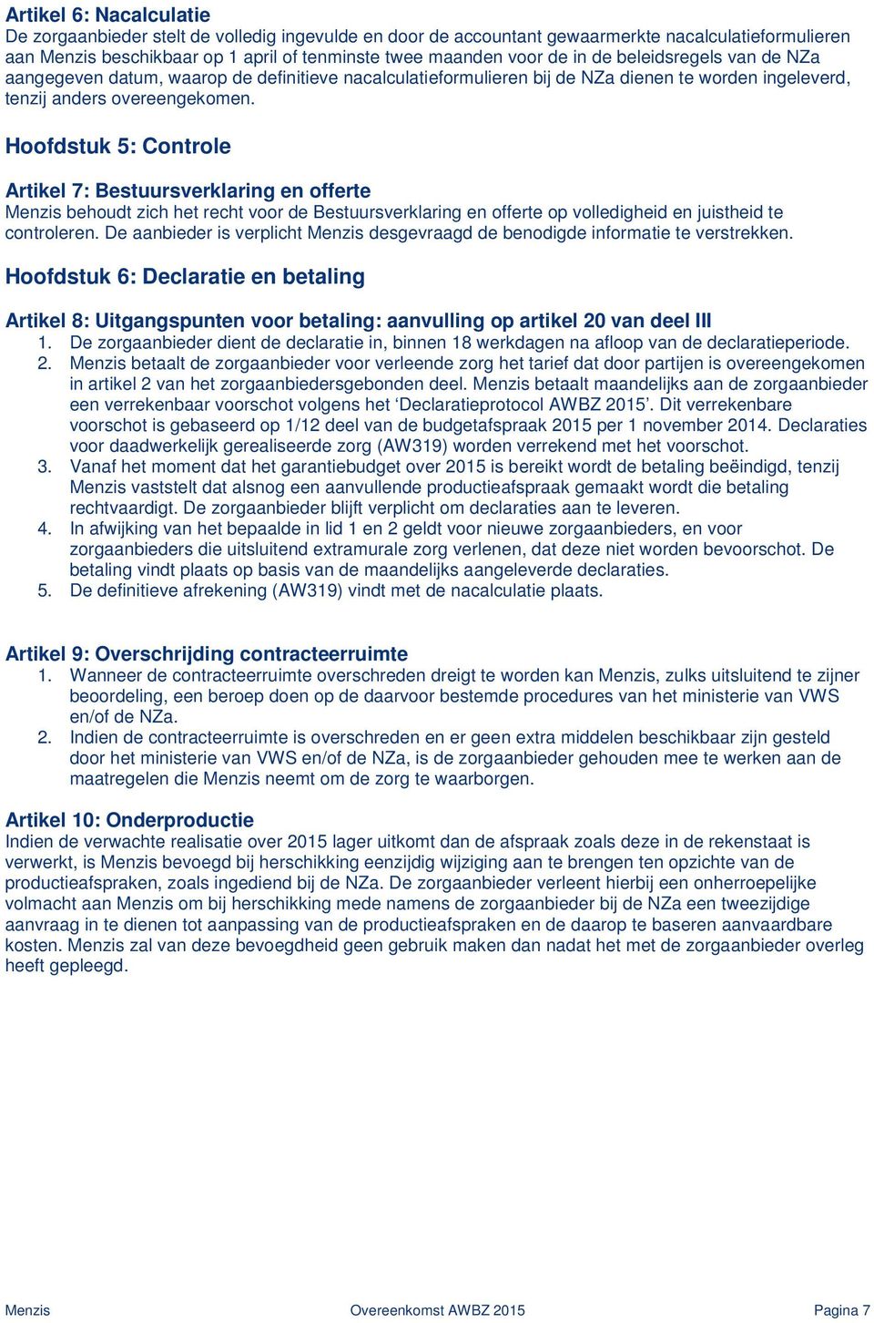 Hoofdstuk 5: Controle Artikel 7: Bestuursverklaring en offerte Menzis behoudt zich het recht voor de Bestuursverklaring en offerte op volledigheid en juistheid te controleren.