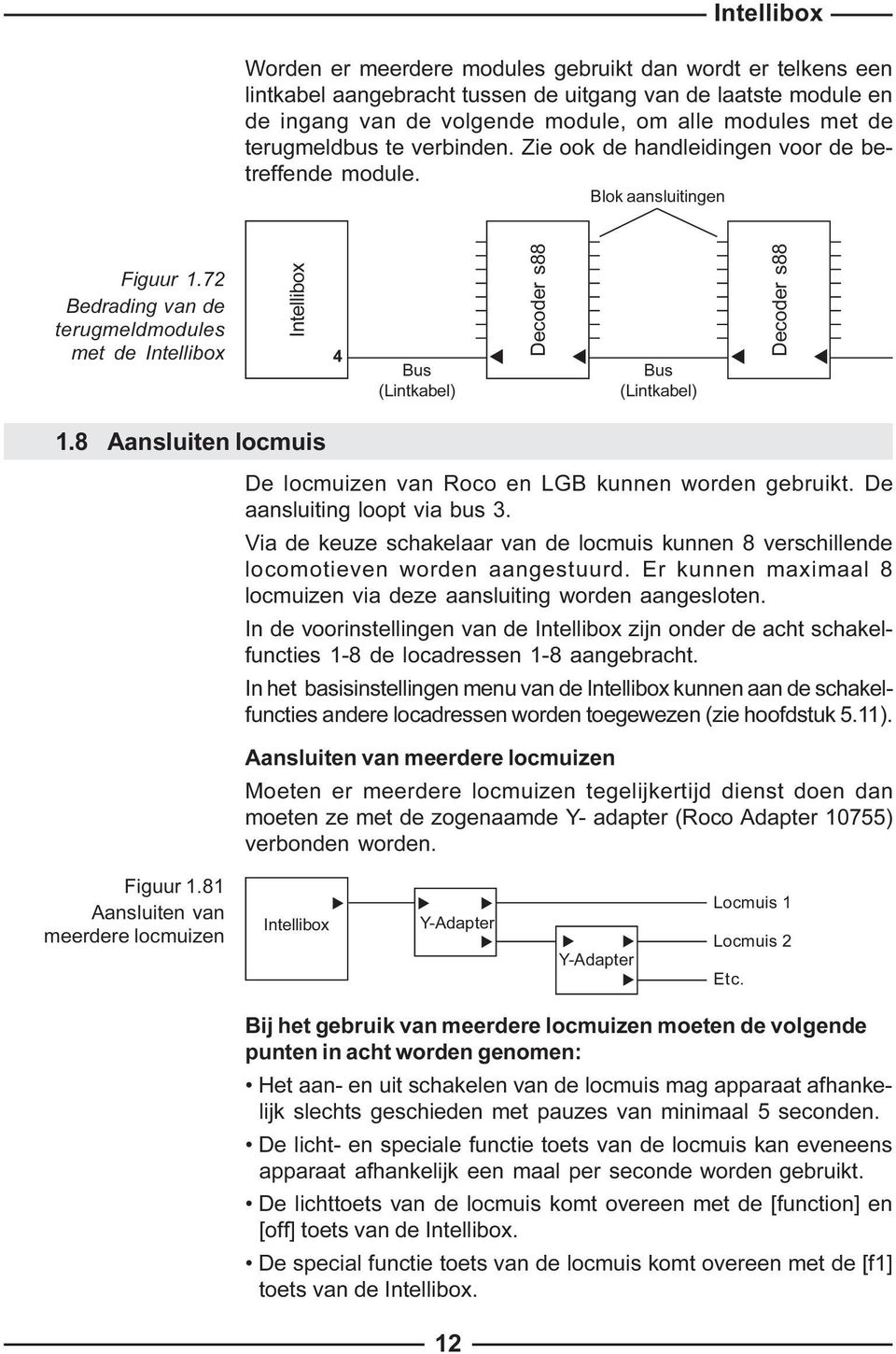 72 Bedrading van de terugmeldmodules met de Intellibox Intellibox 4 Bus (Lintkabel) Decoder s88 Bus (Lintkabel) Decoder s88 r r r r 1.