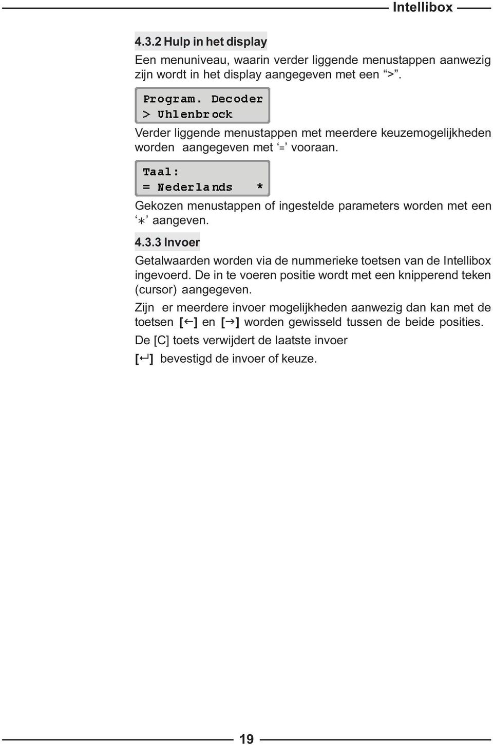 3.3 Invoer Getalwaarden worden via de nummerieke toetsen van de Intellibox ingevoerd. De in te voeren positie wordt met een knipperend teken (cursor) aangegeven.