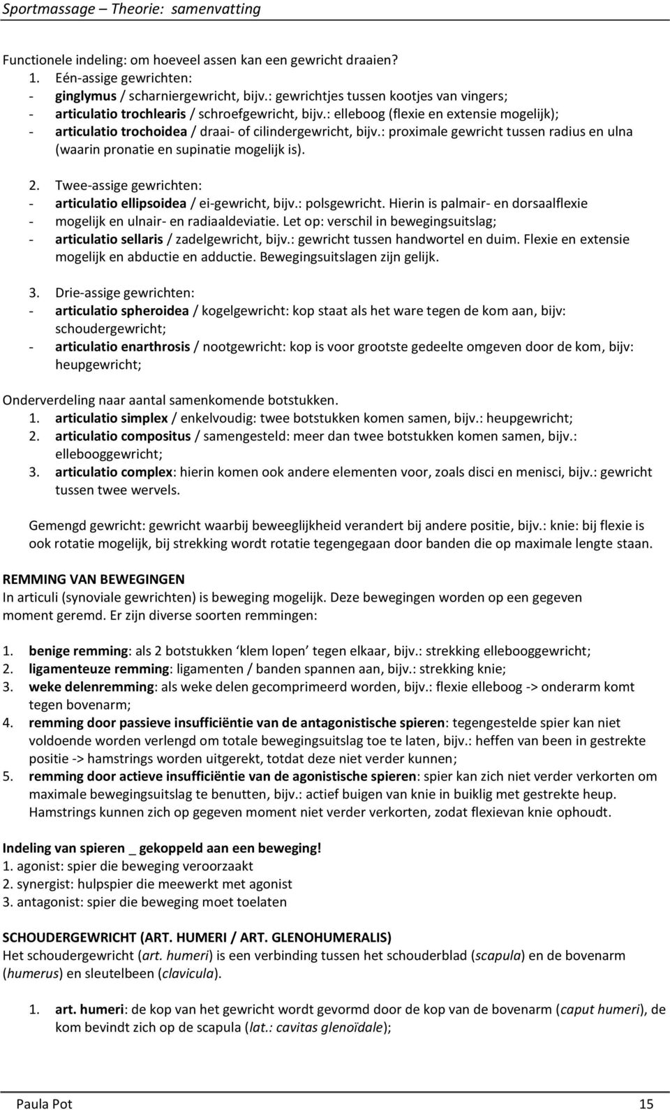 : proximale gewricht tussen radius en ulna (waarin pronatie en supinatie mogelijk is). 2. Twee-assige gewrichten: - articulatio ellipsoidea / ei-gewricht, bijv.: polsgewricht.