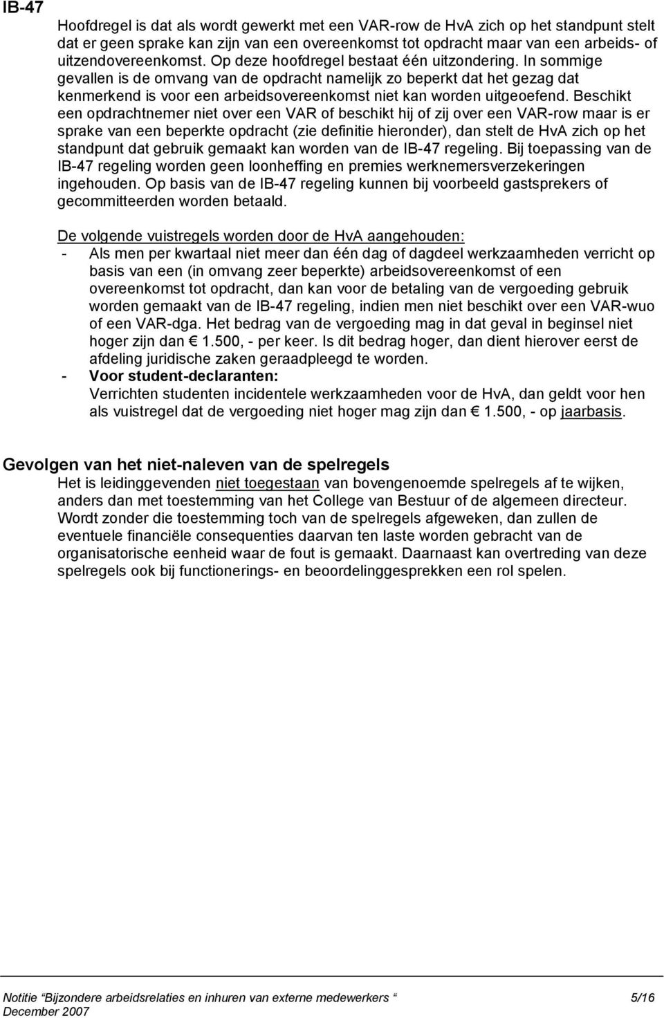 In sommige gevallen is de omvang van de opdracht namelijk zo beperkt dat het gezag dat kenmerkend is voor een arbeidsovereenkomst niet kan worden uitgeoefend.