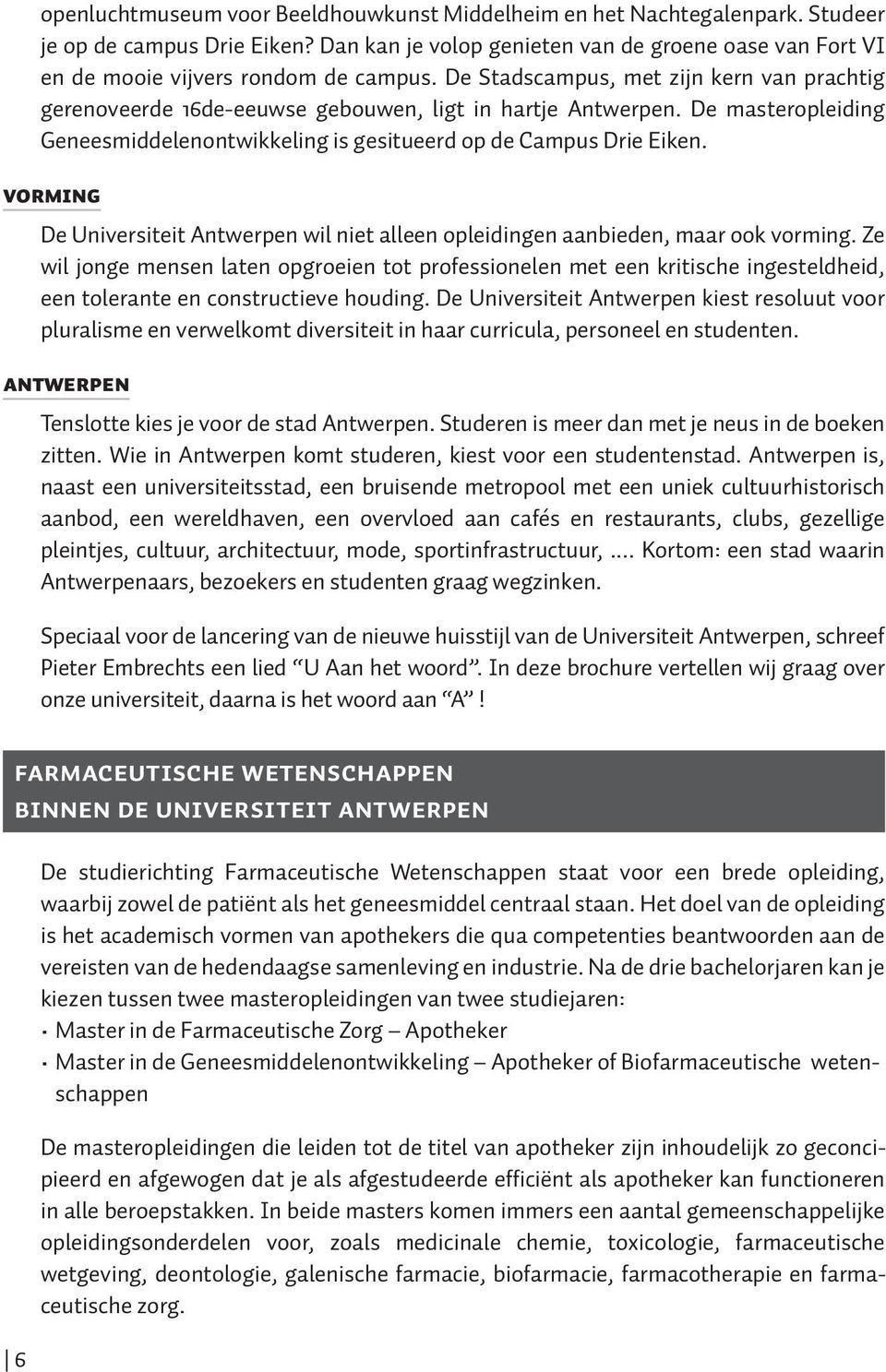 De masteropleiding Geneesmiddelenontwikkeling is gesitueerd op de Campus Drie Eiken. VORMING De Universiteit Antwerpen wil niet alleen opleidingen aanbieden, maar ook vorming.
