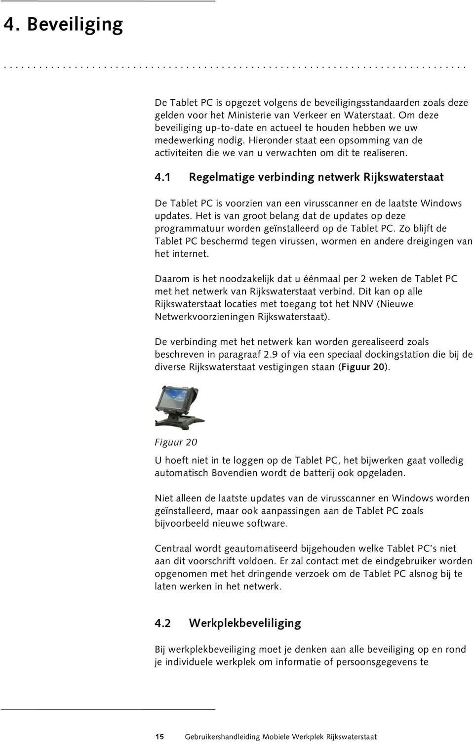 1 Regelmatige verbinding netwerk Rijkswaterstaat De Tablet PC is voorzien van een virusscanner en de laatste Windows updates.