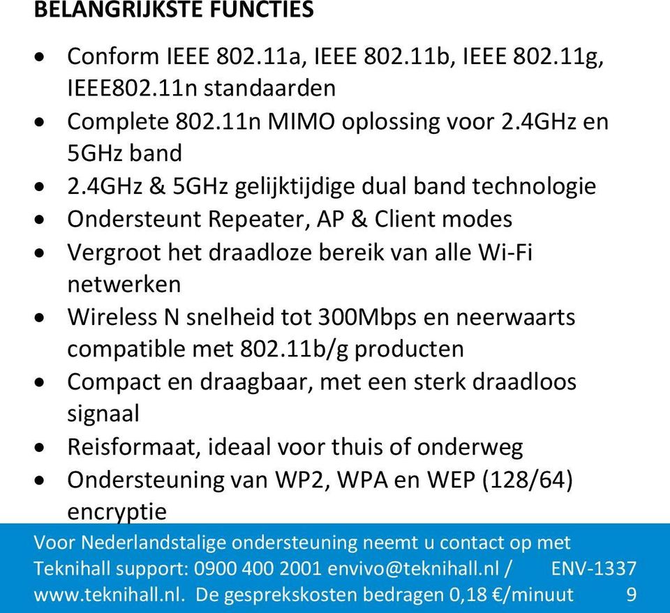 4GHz & 5GHz gelijktijdige dual band technologie Ondersteunt Repeater, AP & Client modes Vergroot het draadloze bereik van alle Wi-Fi netwerken