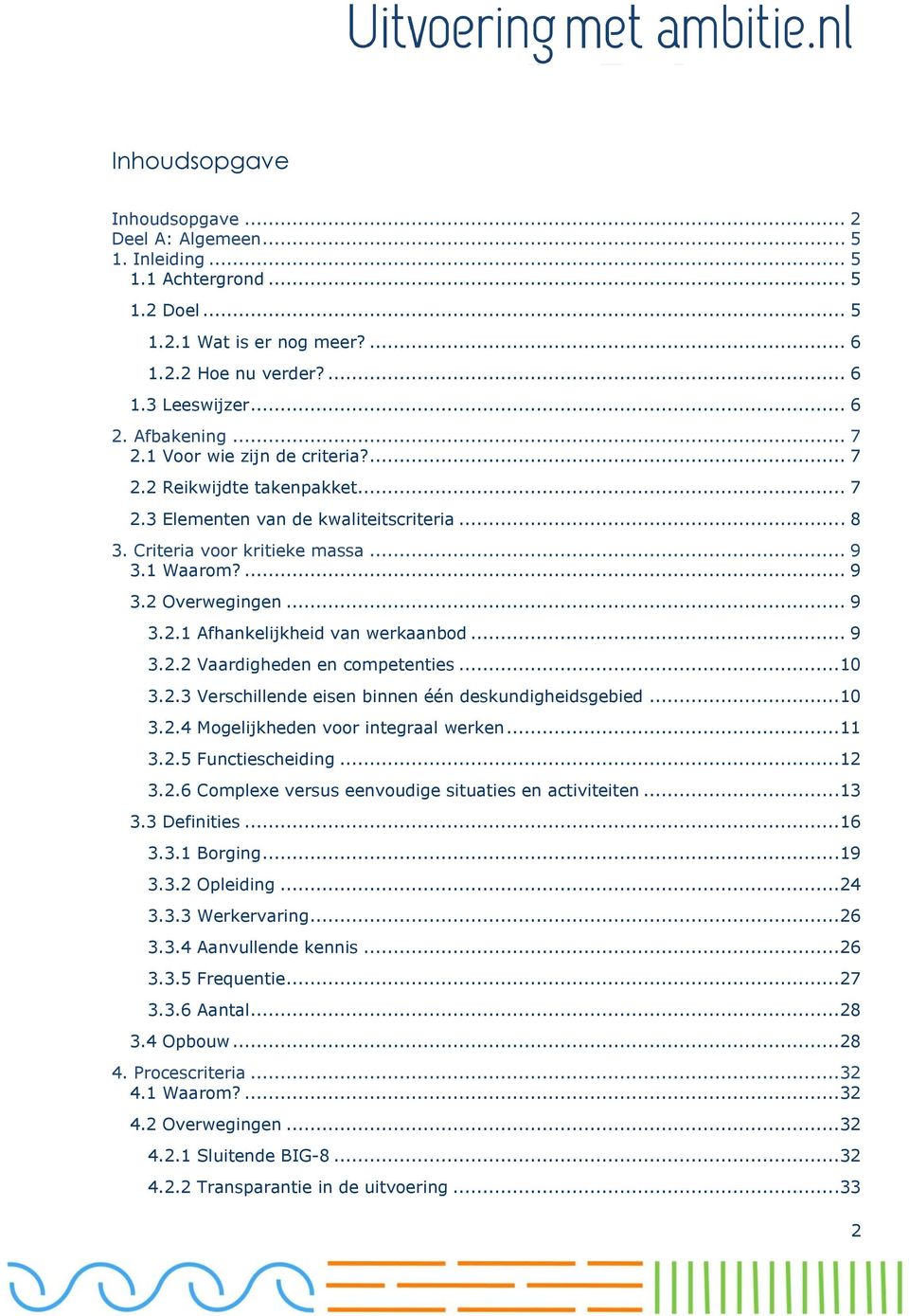 .. 9 3.2.2 Vaardigheden en competenties...10 3.2.3 Verschillende eisen binnen één deskundigheidsgebied...10 3.2.4 Mogelijkheden voor integraal werken...11 3.2.5 Functiescheiding...12 3.2.6 Complexe versus eenvoudige situaties en activiteiten.