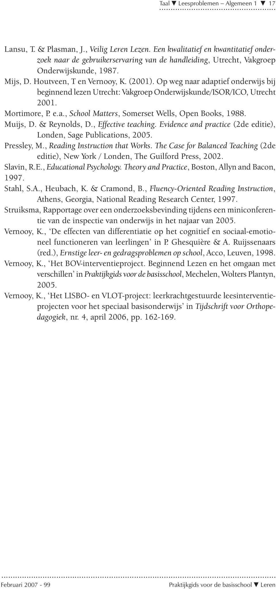 Op weg naar adaptief onderwijs bij beginnend lezen Utrecht: Vakgroep Onderwijskunde/ISOR/ICO, Utrecht 2001. Mortimore, P. e.a., School Matters, Somerset Wells, Open Books, 1988. Muijs, D.