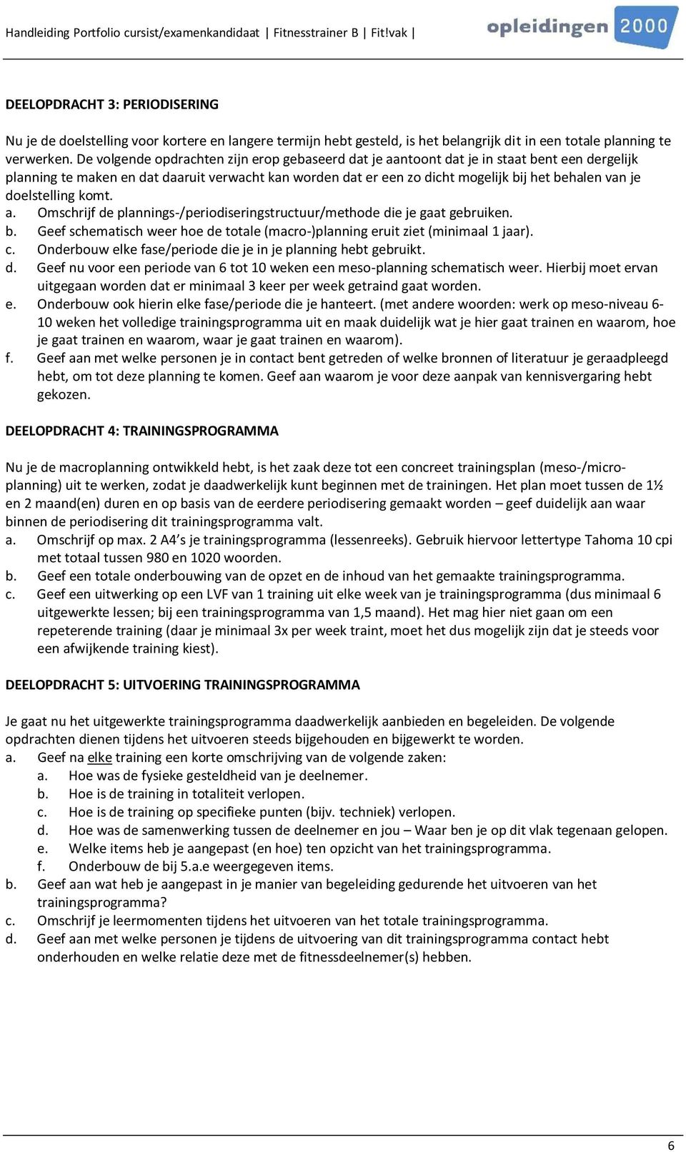 doelstelling komt. a. Omschrijf de plannings-/periodiseringstructuur/methode die je gaat gebruiken. b. Geef schematisch weer hoe de totale (macro-)planning eruit ziet (minimaal 1 jaar). c.