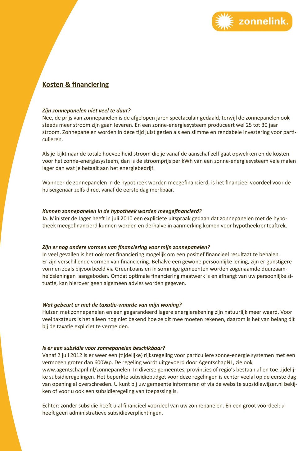 Als je kijkt naar de totale hoeveelheid stroom die je vanaf de aanschaf zelf gaat opwekken en de kosten voor het zonne-energiesysteem, dan is de stroomprijs per kwh van een zonne-energiesysteem vele