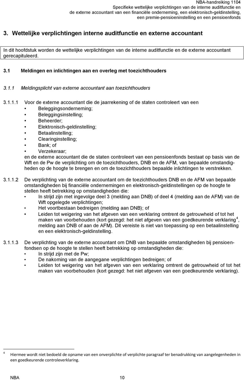 controleert van een Beleggingsonderneming; Beleggingsinstelling; Beheerder; Elektronisch-geldinstelling; Betaalinstelling; Clearinginstelling; Bank; of Verzekeraar; en de externe accountant die de