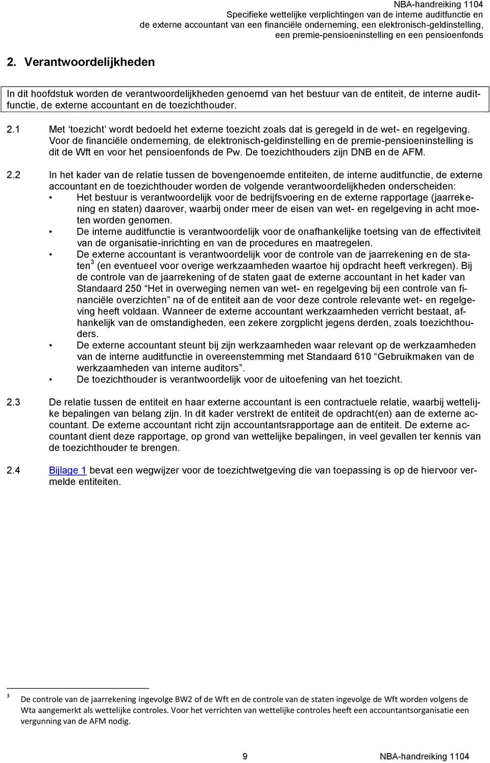 Voor de financiële onderneming, de elektronisch-geldinstelling en de premie-pensioeninstelling is dit de Wft en voor het pensioenfonds de Pw. De toezichthouders zijn DNB en de AFM. 2.