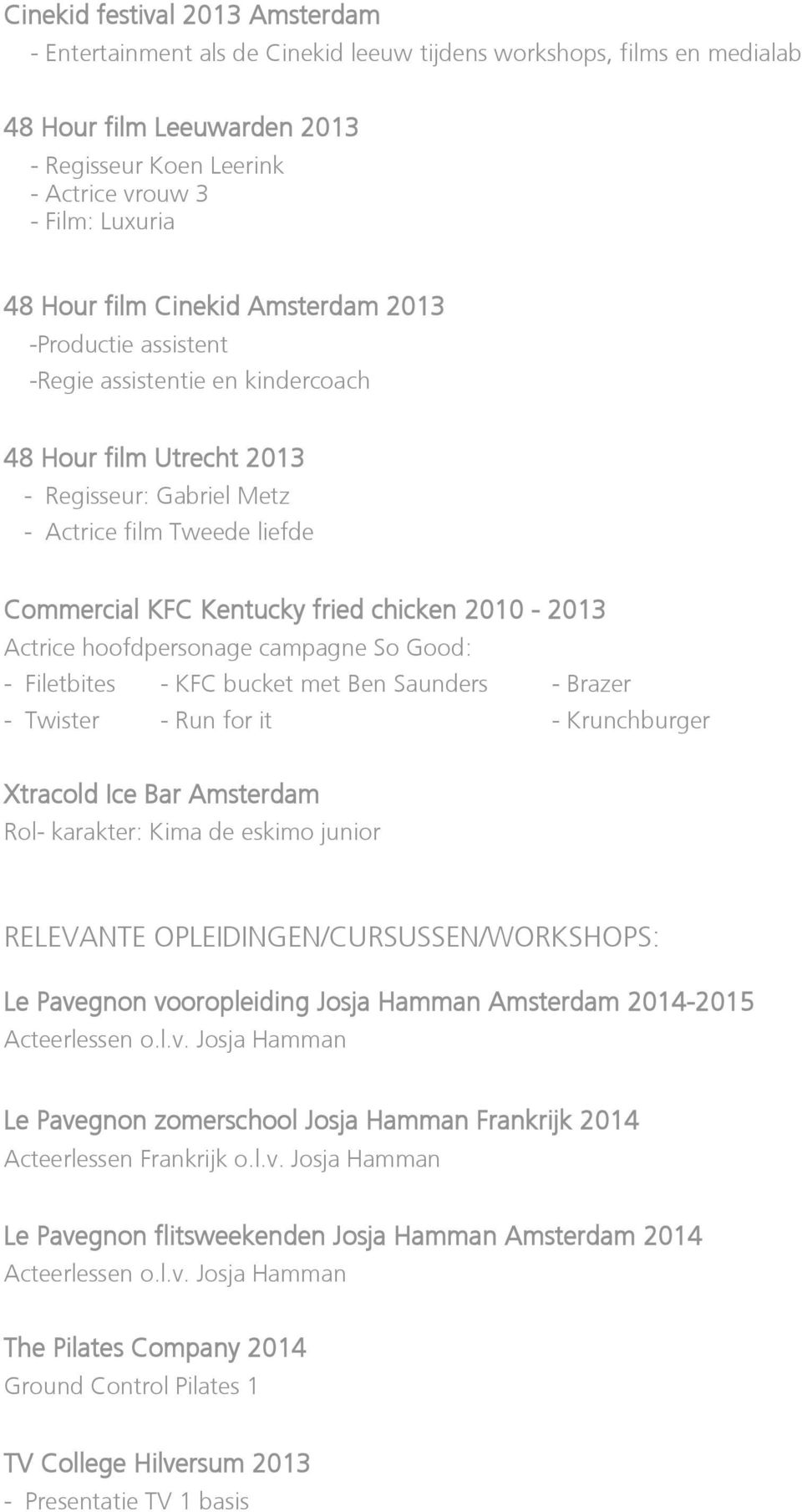 chicken 2010-2013 Actrice hoofdpersonage campagne So Good: - Filetbites - KFC bucket met Ben Saunders - Brazer - Twister - Run for it - Krunchburger Xtracold Ice Bar Amsterdam Rol- karakter: Kima de