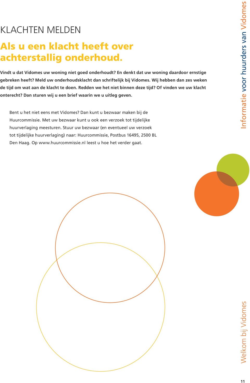 Dan sturen wij u een brief waarin we u uitleg geven. Bent u het niet eens met Vidomes? Dan kunt u bezwaar maken bij de Huurcommissie.