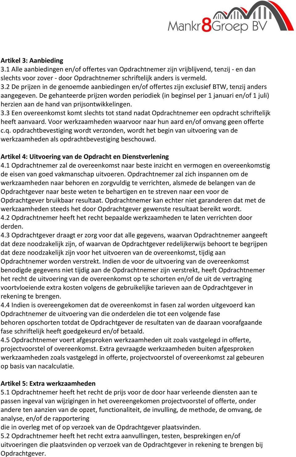 3 Een overeenkomst komt slechts tot stand nadat Opdrachtnemer een opdracht schriftelijk heeft aanvaard. Voor werkzaamheden waarvoor naar hun aard en/of omvang geen offerte c.q.