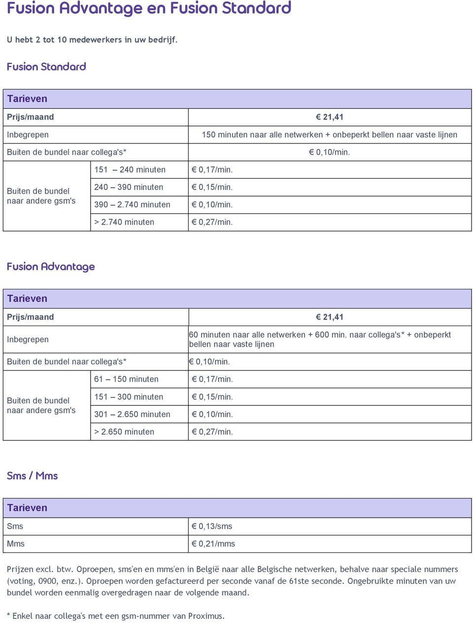 Buiten de bundel naar andere gsm's 240 390 minuten 0,15/min. 390 2.740 minuten 0,10/min. > 2.740 minuten 0,27/min.