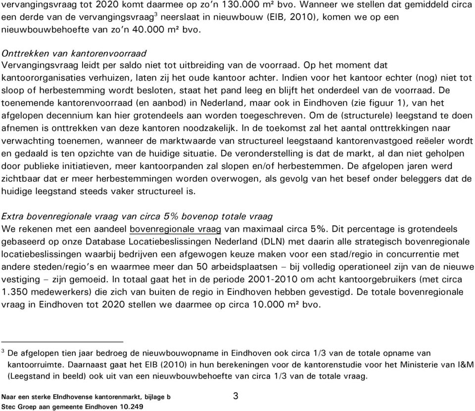 Onttrekken van kantorenvoorraad Vervangingsvraag leidt per saldo niet tot uitbreiding van de voorraad. Op het moment dat kantoororganisaties verhuizen, laten zij het oude kantoor achter.