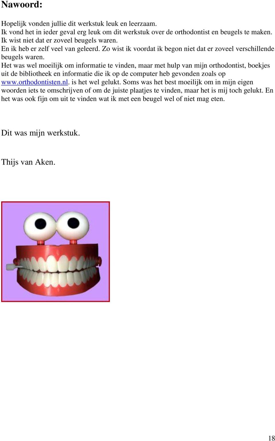 Het was wel moeilijk om informatie te vinden, maar met hulp van mijn orthodontist, boekjes uit de bibliotheek en informatie die ik op de computer heb gevonden zoals op www.orthodontisten.nl.