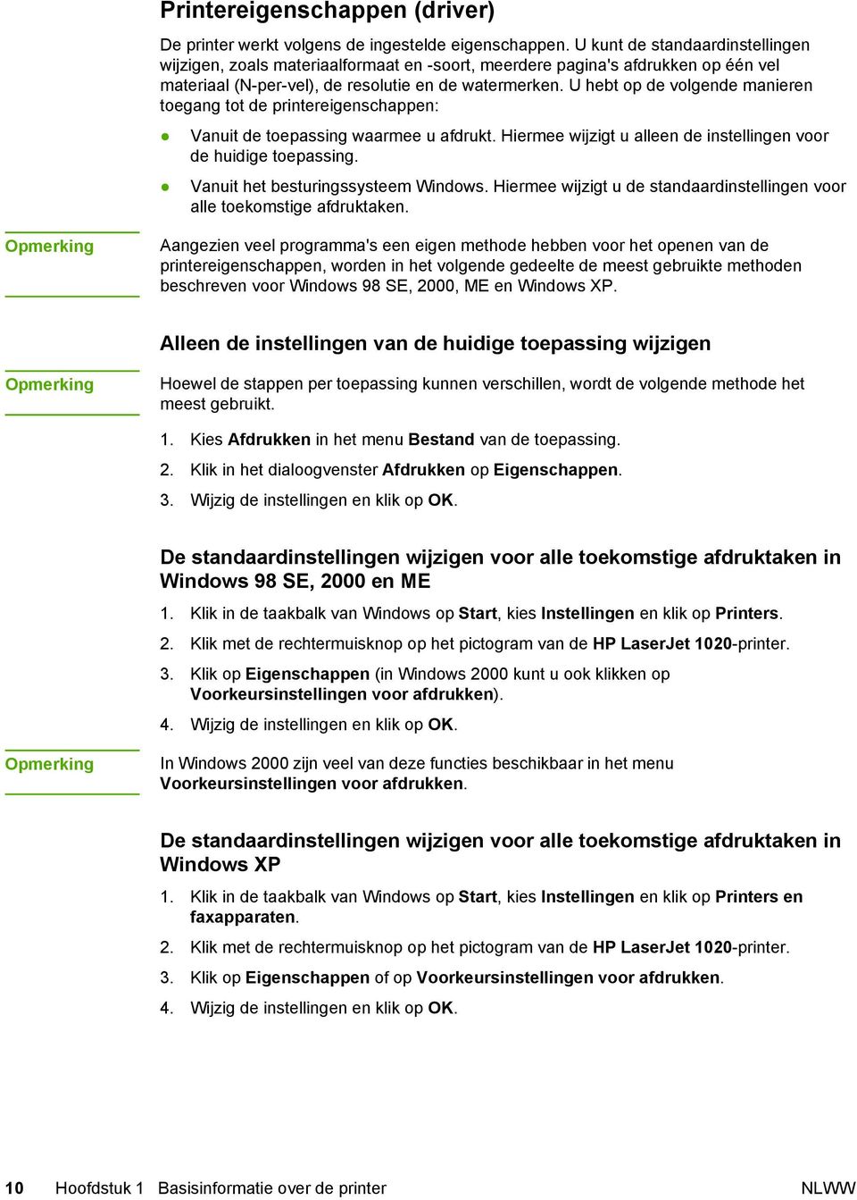 U hebt op de volgende manieren toegang tot de printereigenschappen: Vanuit de toepassing waarmee u afdrukt. Hiermee wijzigt u alleen de instellingen voor de huidige toepassing.