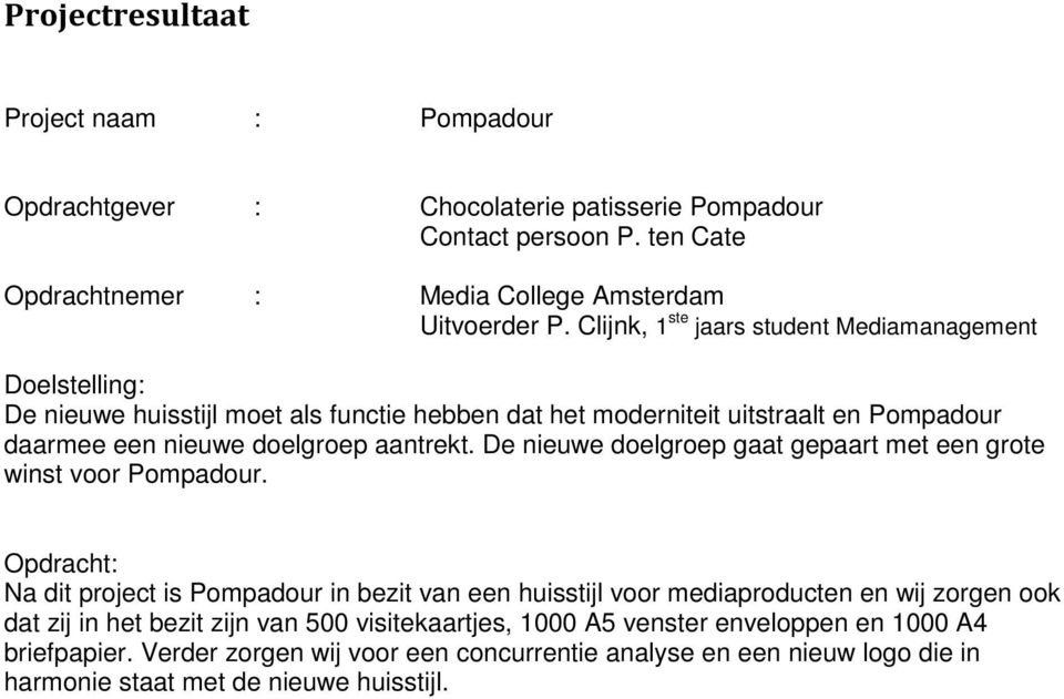 De nieuwe doelgroep gaat gepaart met een grote winst voor Pompadour.