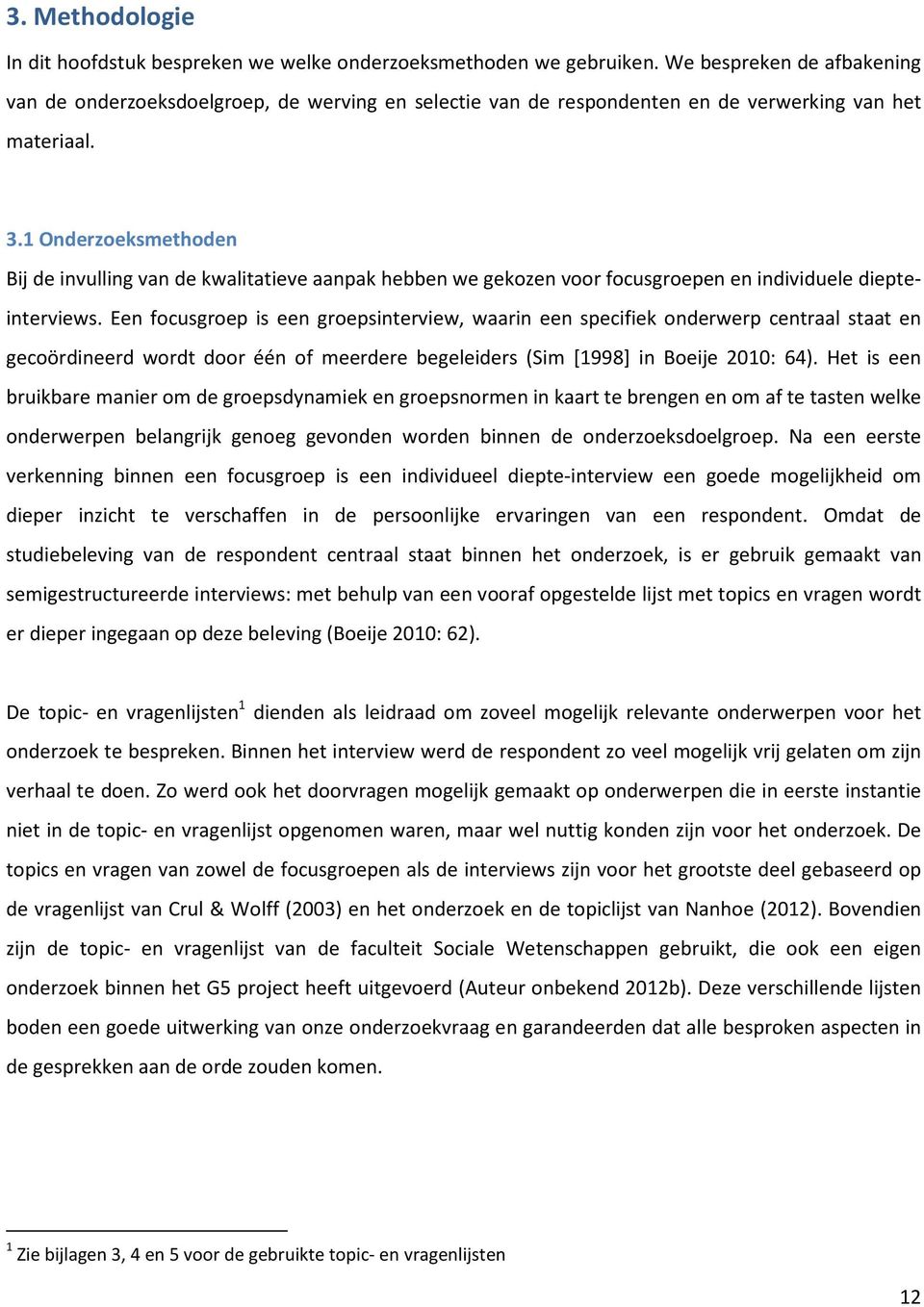 1 Onderzoeksmethoden Bij de invulling van de kwalitatieve aanpak hebben we gekozen voor focusgroepen en individuele diepteinterviews.