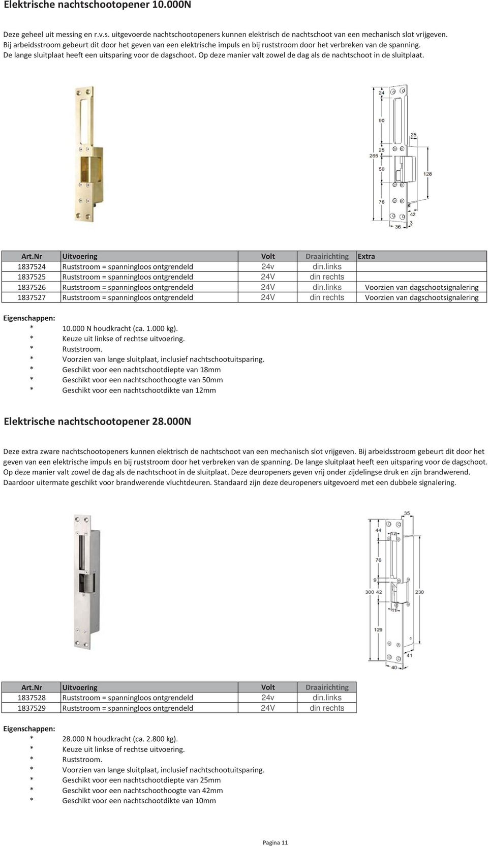 Op deze manier valt zowel de dag als de nachtschoot in de sluitplaat. Volt Draairichting 1837524 Ruststroom = spanningloos ontgrendeld 24v din.