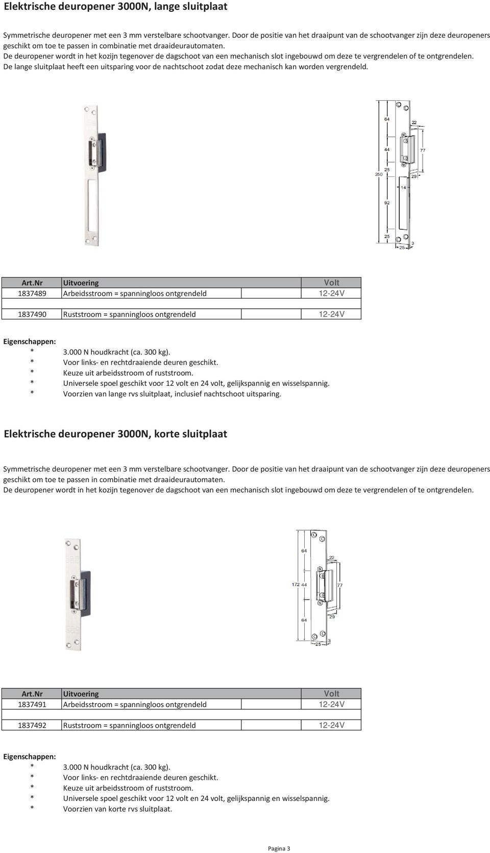 De deuropener wordt in het kozijn tegenover de dagschoot van een mechanisch slot ingebouwd om deze te vergrendelen of te ontgrendelen.