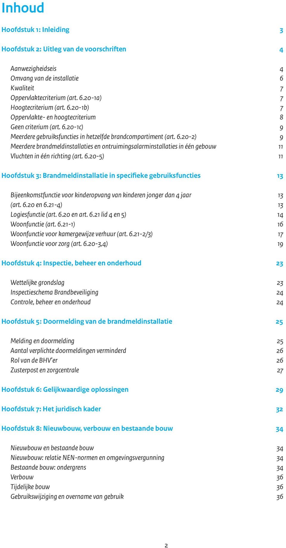 20-2) 9 Meerdere brandmeldinstallaties en ontruimingsalarminstallaties in één gebouw 11 Vluchten in één richting (art. 6.