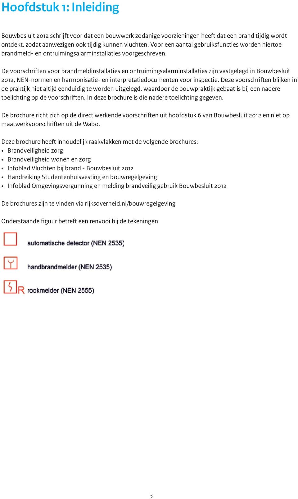 De voorschriften voor brandmeldinstallaties en ontruimingsalarminstallaties zijn vastgelegd in Bouwbesluit 2012, NEN-normen en harmonisatie- en interpretatiedocumenten voor inspectie.