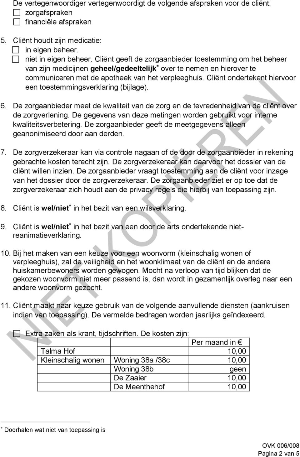 Cliënt ondertekent hiervoor een toestemmingsverklaring (bijlage). 6. De zorgaanbieder meet de kwaliteit van de zorg en de tevredenheid van de cliënt over de zorgverlening.