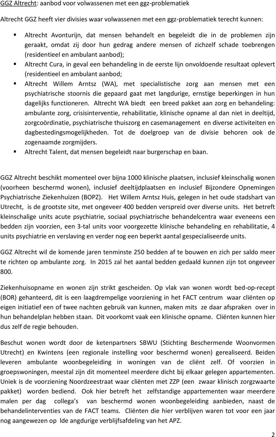 eerste lijn onvoldoende resultaat oplevert (residentieel en ambulant aanbod; Altrecht Willem Arntsz (WA), met specialistische zorg aan mensen met een psychiatrische stoornis die gepaard gaat met