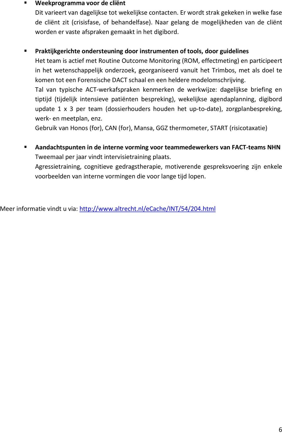 Praktijkgerichte ondersteuning door instrumenten of tools, door guidelines Het team is actief met Routine Outcome Monitoring (ROM, effectmeting) en participeert in het wetenschappelijk onderzoek,