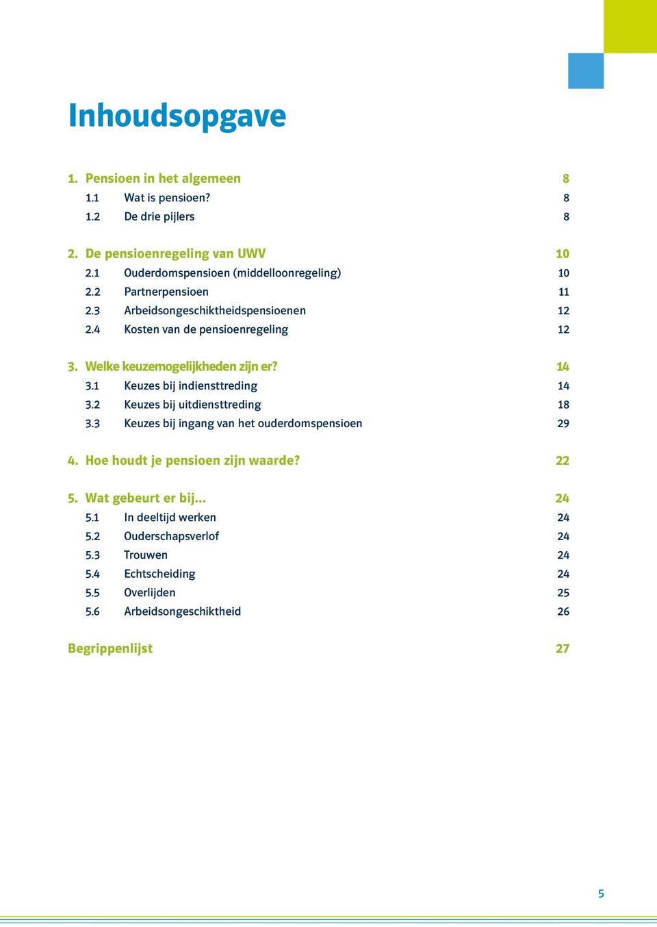 Welke keuzemogelijkheden zijn er? 14 3.1 Keuzes bij indiensttreding 14 3.2 Keuzes bij uitdiensttreding 18 3.3 Keuzes bij ingang van het ouderdomspensioen 29 4.