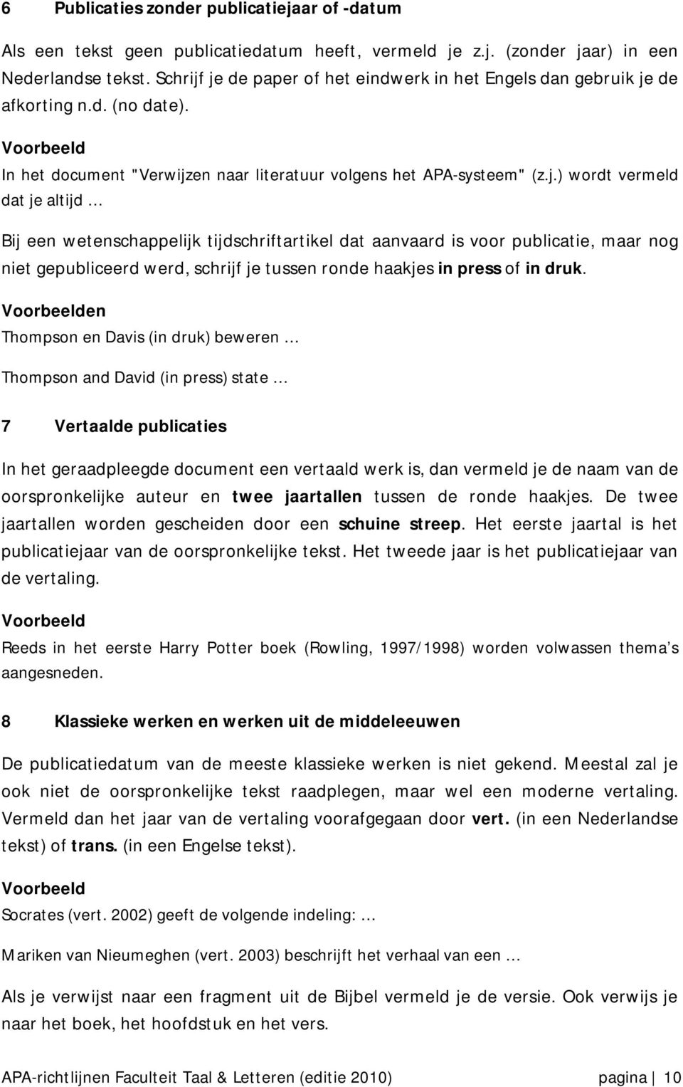 en Thompson en Davis (in druk) beweren Thompson and David (in press) state 7 Vertaalde publicaties In het geraadpleegde document een vertaald werk is, dan vermeld je de naam van de oorspronkelijke