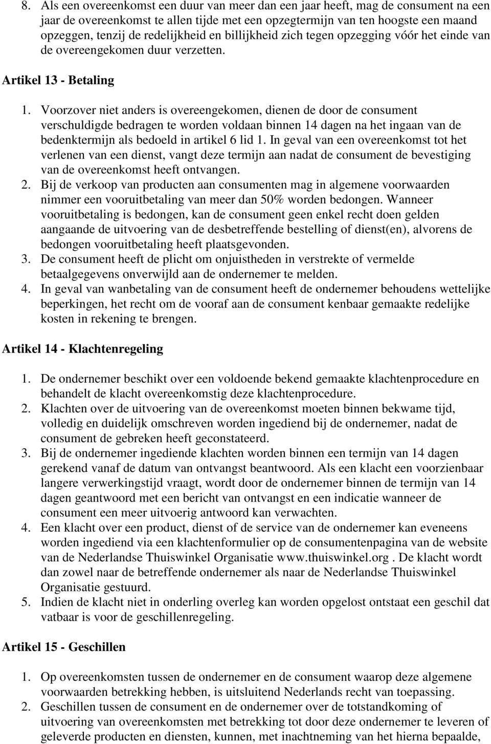 Voorzover niet anders is overeengekomen, dienen de door de consument verschuldigde bedragen te worden voldaan binnen 14 dagen na het ingaan van de bedenktermijn als bedoeld in artikel 6 lid 1.