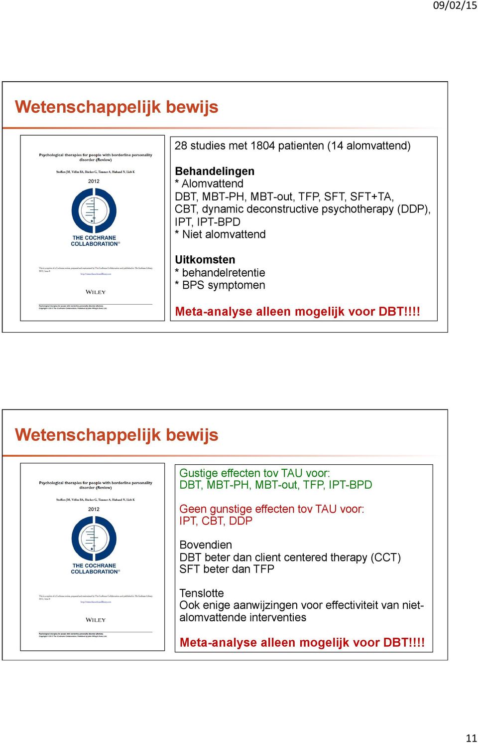!!! Wetenschappelijk bewijs Gustige effecten tov TAU voor: DBT, MBT-PH, MBT-out, TFP, IPT-BPD 2012 Geen gunstige effecten tov TAU voor: IPT, CBT, DDP Bovendien DBT