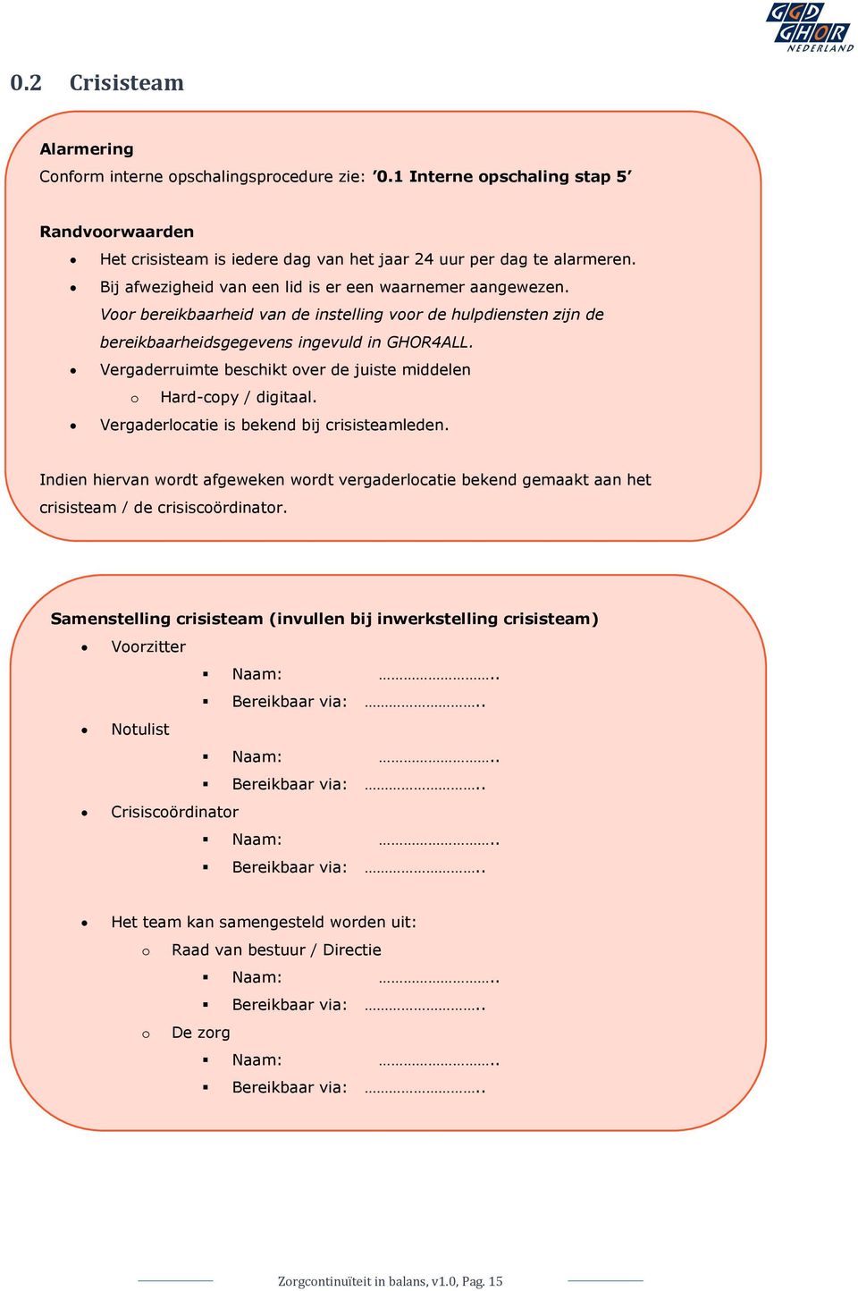 Vergaderruimte beschikt over de juiste middelen o Hard-copy / digitaal. Vergaderlocatie is bekend bij crisisteamleden.