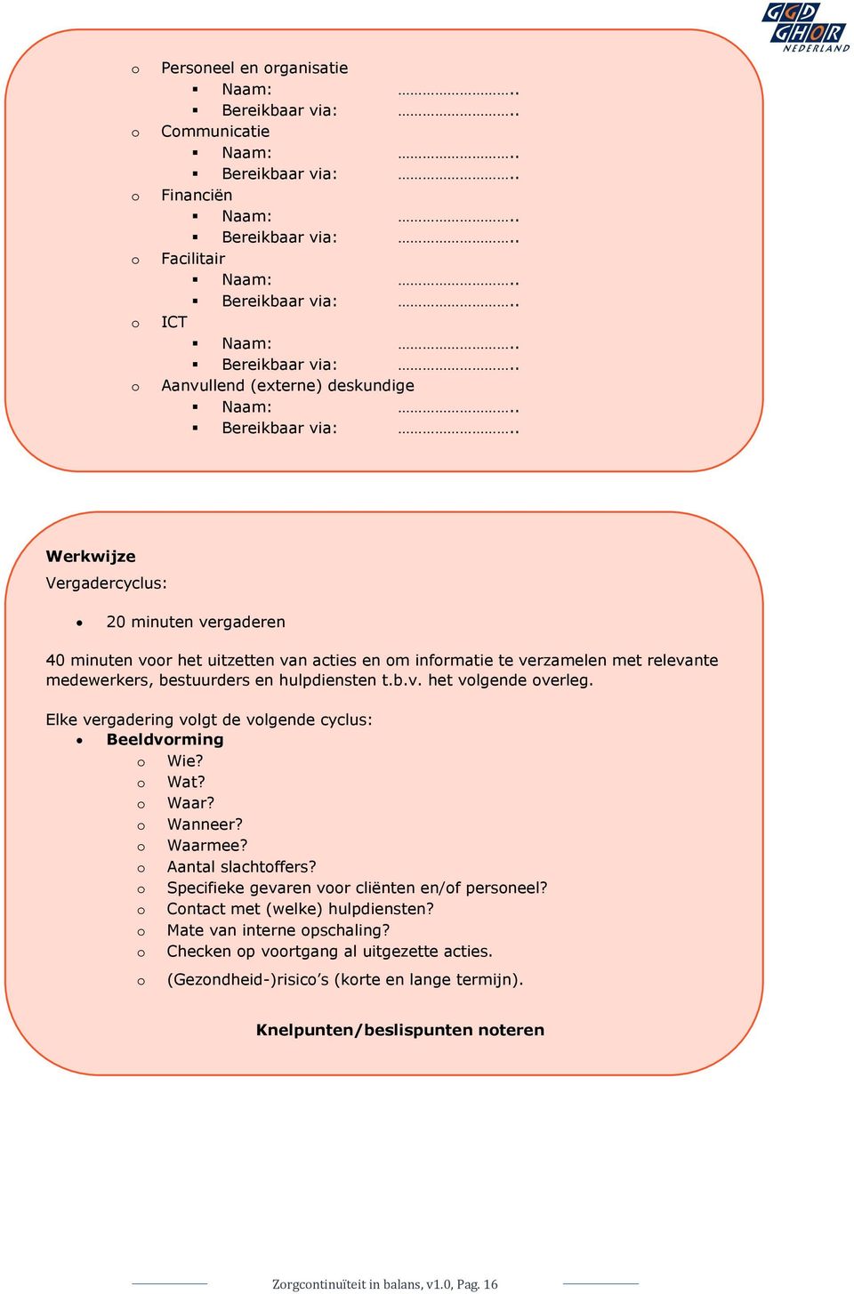 b.v. het volgende overleg. Elke vergadering volgt de volgende cyclus: Beeldvorming o Wie? o Wat? o Waar? o Wanneer? o Waarmee? o Aantal slachtoffers?