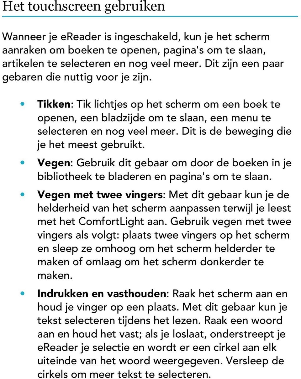 Dit is de beweging die je het meest gebruikt. Vegen: Gebruik dit gebaar om door de boeken in je bibliotheek te bladeren en pagina's om te slaan.