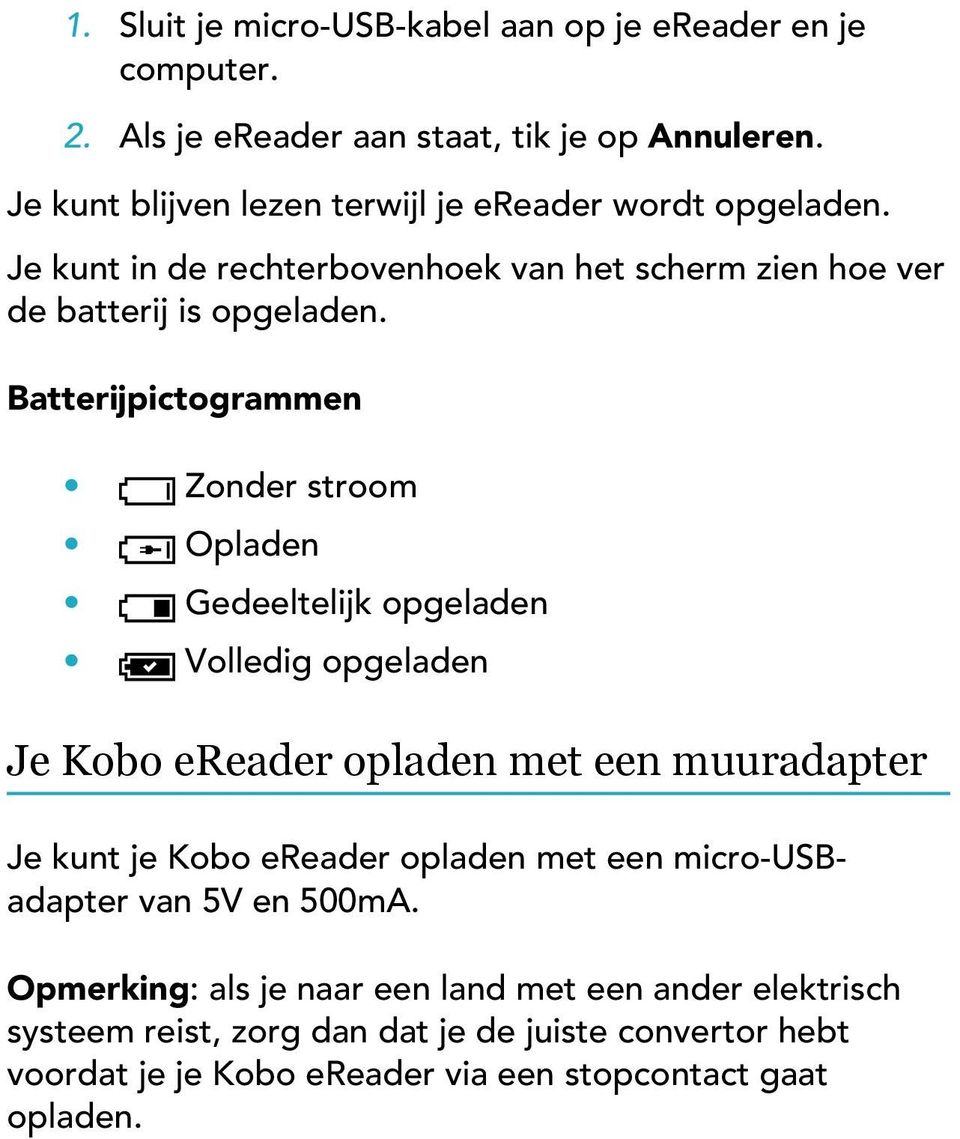 Batterijpictogrammen Zonder stroom Opladen Gedeeltelijk opgeladen Volledig opgeladen Je Kobo ereader opladen met een muuradapter Je kunt je Kobo ereader