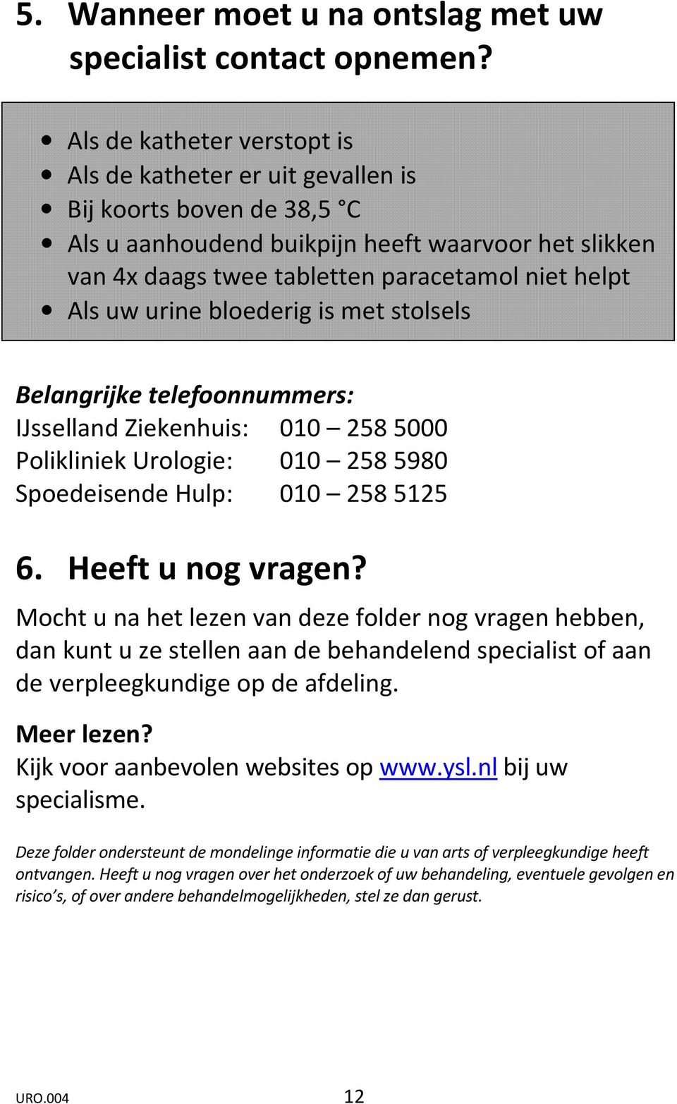 uw urine bloederig is met stolsels Belangrijke telefoonnummers: IJsselland Ziekenhuis: 010 258 5000 Polikliniek Urologie: 010 258 5980 Spoedeisende Hulp: 010 258 5125 6. Heeft u nog vragen?