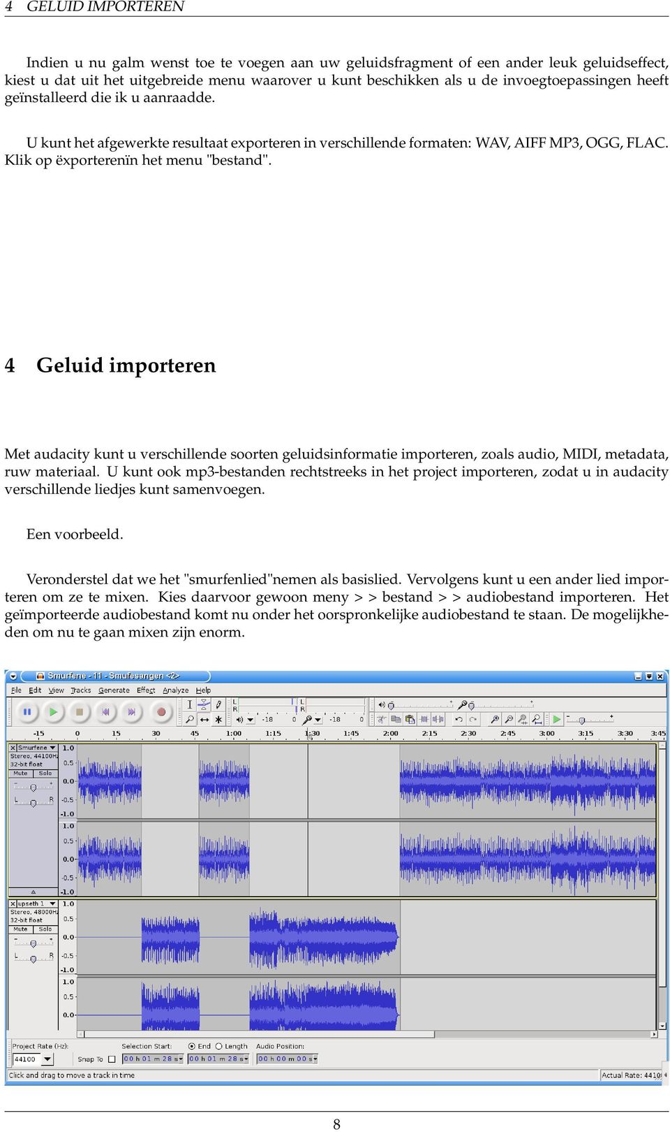 4 Geluid importeren Met audacity kunt u verschillende soorten geluidsinformatie importeren, zoals audio, MIDI, metadata, ruw materiaal.