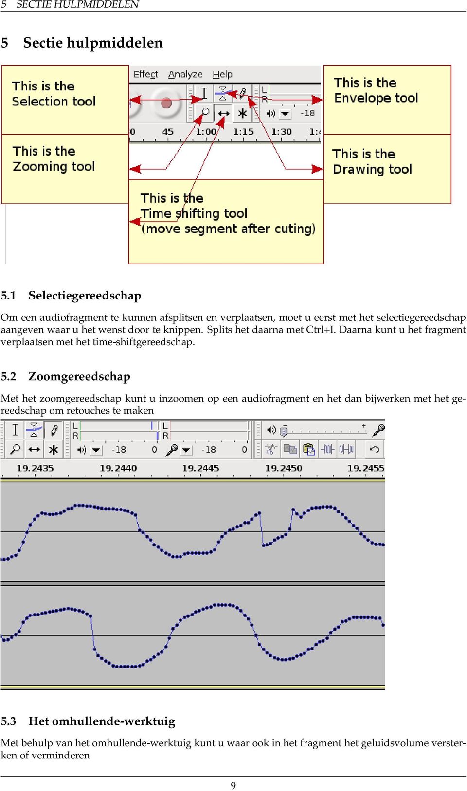 door te knippen. Splits het daarna met Ctrl+I. Daarna kunt u het fragment verplaatsen met het time-shiftgereedschap. 5.