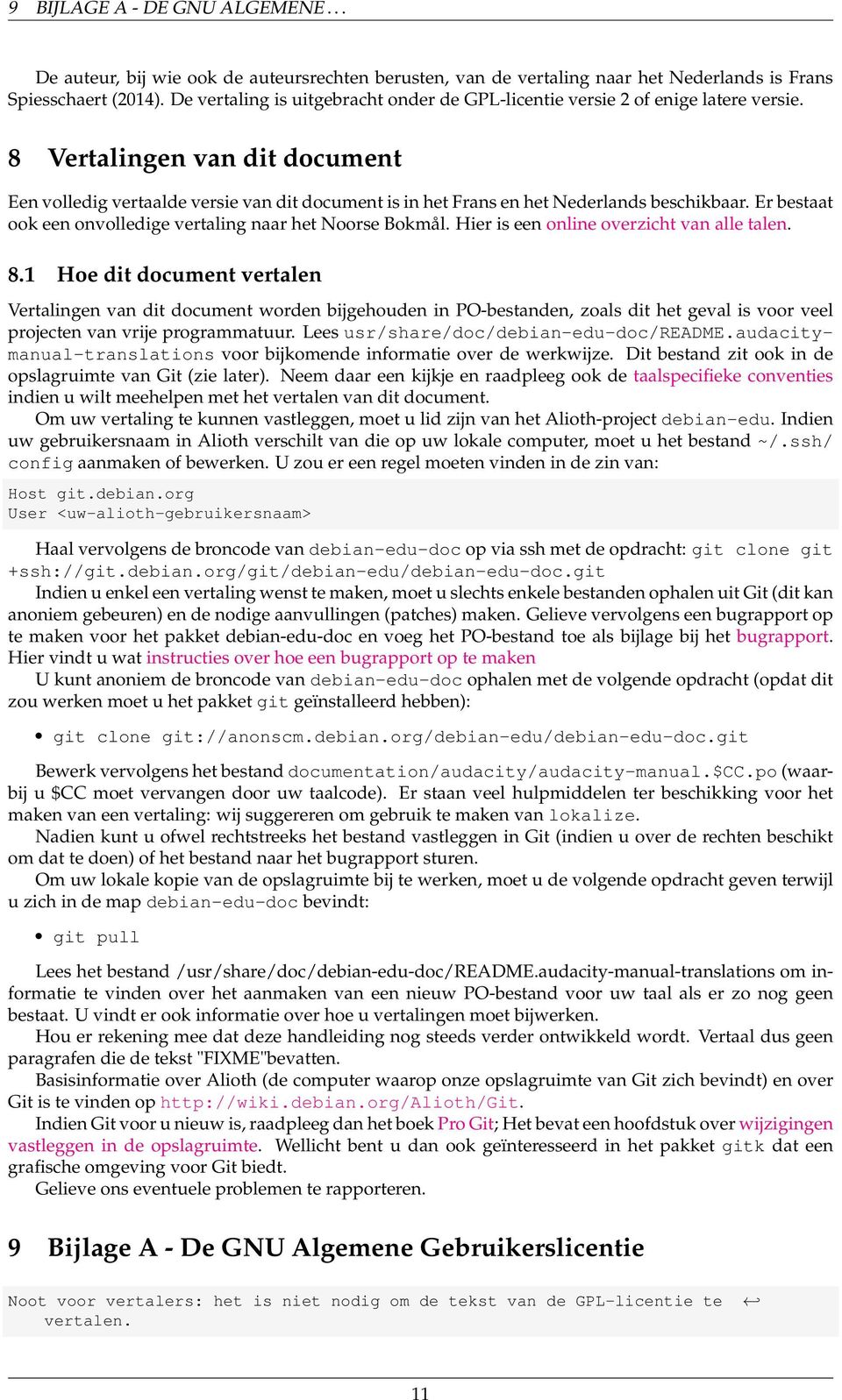 8 Vertalingen van dit document Een volledig vertaalde versie van dit document is in het Frans en het Nederlands beschikbaar. Er bestaat ook een onvolledige vertaling naar het Noorse Bokmål.