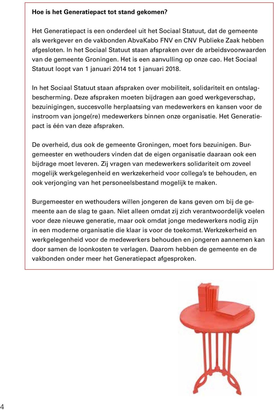 In het Sociaal Statuut staan afspraken over de arbeidsvoorwaarden van de gemeente Groningen. Het is een aanvulling op onze cao. Het Sociaal Statuut loopt van 1 januari 2014 tot 1 januari 2018.
