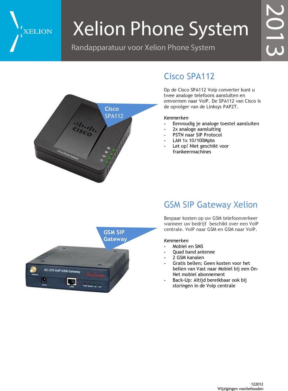 Niet geschikt voor frankeermachines GSM SIP Gateway Xelion GSM SIP Gateway Bespaar kosten op uw GSM telefoonverkeer wanneer uw bedrijf beschikt over een VoIP centrale.