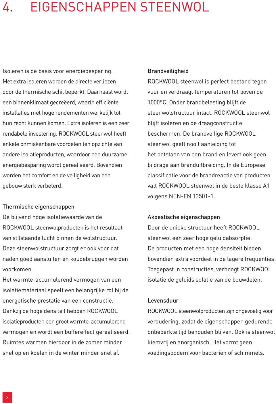 ROCKWOOL steenwol heeft enkele onmiskenbare voordelen ten opzichte van andere isolatieproducten, waardoor een duurzame energiebesparing wordt gerealiseerd.