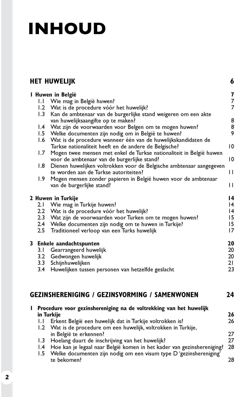 6 Wat is de procedure wanneer één van de huwelijkskandidaten de Turkse nationaliteit heeft en de andere de Belgische? 10 1.