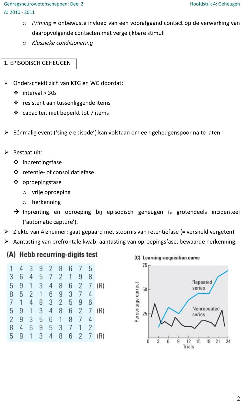 volstaan om een geheugenspoor na te laten Bestaat uit: inprentingsfase retentie- of consolidatiefase oproepingsfase o vrije oproeping o herkenning Inprenting en oproeping bij episodisch