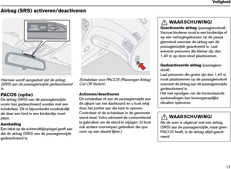 Aanduiding Een tekst op de achteruitkijkspiegel geeft aan dat de airbag (SRS) aan de passagierszijde gedeactiveerd is. Schakelaar voor PACOS (Passenger Airbag Cut Off Switch).