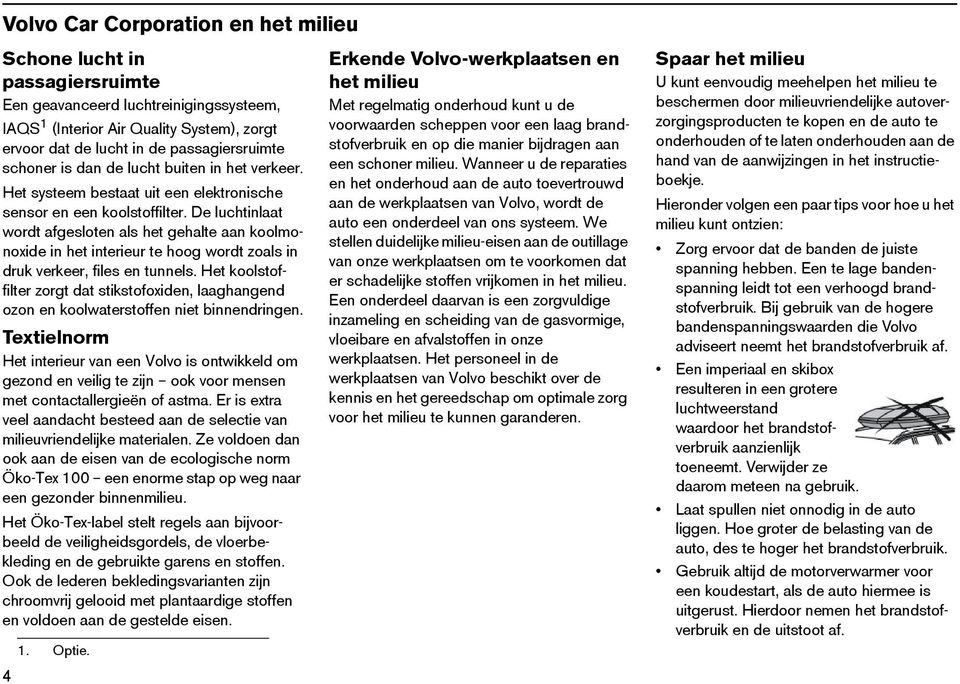 De luchtinlaat wordt afgesloten als het gehalte aan koolmonoxide in het interieur te hoog wordt zoals in druk verkeer, files en tunnels.